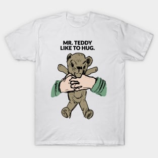 Mr. Teddy like to hug. T-Shirt